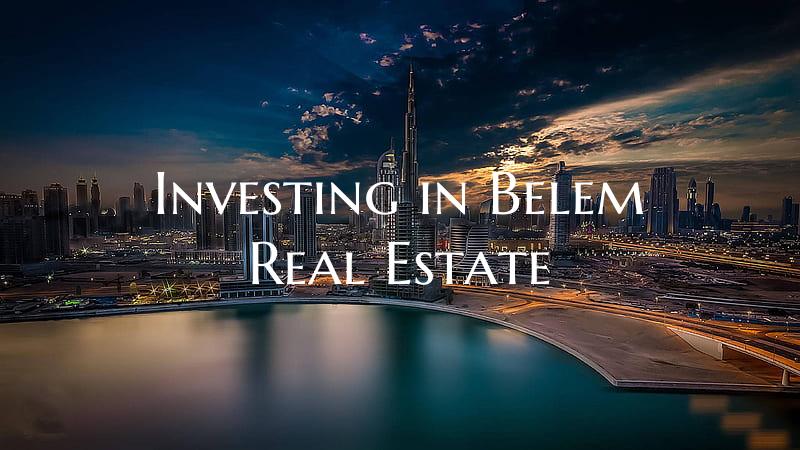 Investing in Belem Real Estate